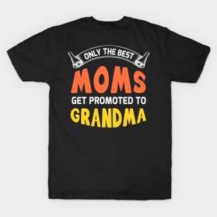 Only the best moms get promoted to grandma, funny mother's day T-Shirt